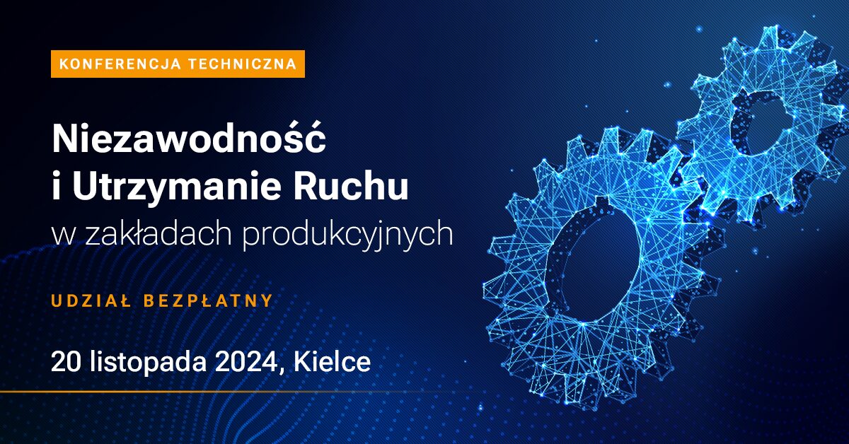 Niezawodność i Utrzymanie Ruchu w zakładach produkcyjnych – Konferencja Techniczna w Kielcach